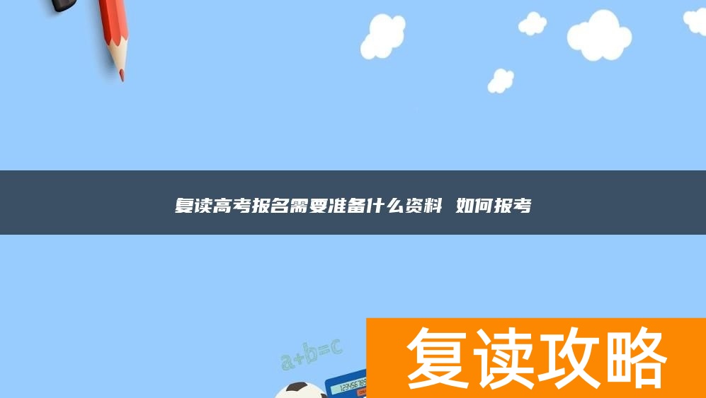 复读高考报名需要准备什么资料 如何报考