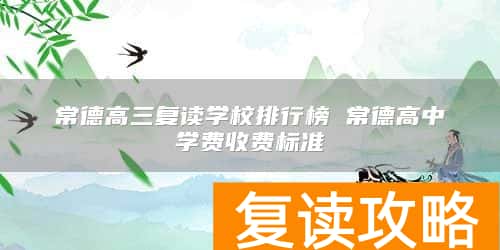 常德高三复读学校排行榜 常德高中学费收费标准